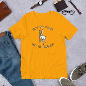 "Not My Chair Not My Problem" DayMaker Shirt