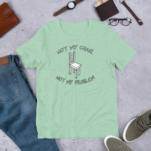 "Not My Chair Not My Problem" DayMaker Shirt