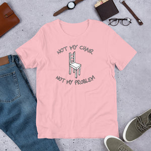 "Not My Chair Not My Problem" DayMaker Shirt