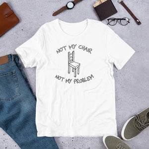 "Not My Chair Not My Problem" DayMaker Shirt